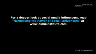 For a deeper look at social media influencers, read
“Harnessing the Power of Social Influencers” at
www.aimiainstitute.com
© 2014. All Rights Reserved.
 