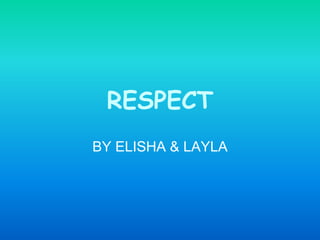 RESPECT
BY ELISHA & LAYLA
 