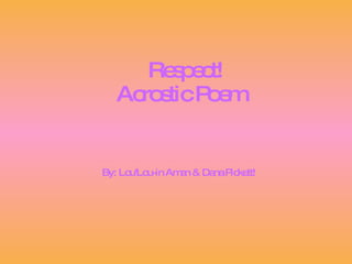 Respect! Acrostic Poem   By: Lou'Lou-in Aman & Dana Pickett!   