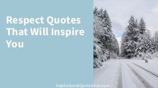 Respect Quotes
That Will Inspire
You
InspirationalQuotesHub.com
 