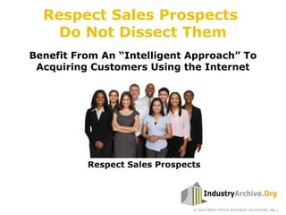 Benefit From An “Intelligent Approach” To
Acquiring Customers Using the Internet
© 2015 BACK-OFFICE BUSINESS SOLUTIONS, INC.
Respect Sales Prospects
Do Not Dissect Them
 