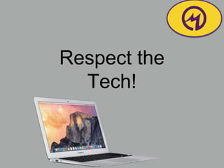 Respect the
Tech!
 