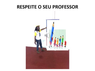 RESPEITE O SEU PROFESSOR
 