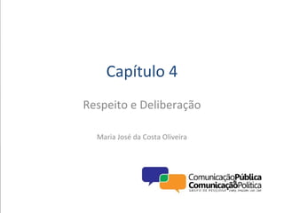 Capítulo 4
Respeito e Deliberação
Maria José da Costa Oliveira
 