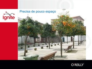 Precisa de pouco espaço
 