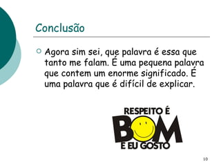 Conclusão Agora sim sei, que palavra é essa que tanto me falam. É uma pequena palavra que contem um enorme significado. É uma palavra que é difícil de explicar. 