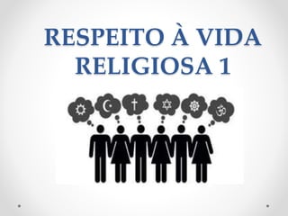 RESPEITO À VIDA
RELIGIOSA 1
 