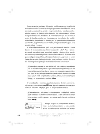 110
R E S P E I TÁV E L P Ú B L I C O . . . O C I R C O E M C E N A N E R M I N I A S I LVA e L U Í S A L B E R T O D E A B R E U
A C O N S T I T U I Ç Ã O D O C I R C O - F A M Í L I A
Como se pode verificar, diferentes problemas eram tratados de
modos diferentes. Quando a criança apresentou dificuldades com a
aprendizagem coletiva, a mãe – representante da família restrita –
assume o papel do mestre. O circo-família não transferia seus proble-
mas para fora do seu “território”. É possível supor que isto se deva às
ações da família restrita, que chama para si a resolução dos proble-
mas dos seus integrantes. As diferenças e as aptidões individuais eram
valorizadas, os problemas solucionados, sempre com forte apelo para
a coletividade circense.
A base dos ensinamentos, para todos, era aprender a saltar: “a mãe
da arte de todos os números feitos em circo é o salto”. Para o circen-
se, aquele que não tivesse aprendido a saltar estaria restrito a reali-
zar números que não exigissem habilidades acrobáticas. É através dele
que se adquire o equilíbrio, o tempo certo do corpo, aprende-se a cair.
Esses são os aspectos fundamentais para qualquer número de circo,
até mesmo para os palhaços e atores dos dramas circenses.29
O que o mestre ensinava? Ih! Meu Deus do céu! Tudo o que você precisa apren-
der no circo. Saltar em primeiro lugar. Inclusive o maior professor que eu tive
mesmo foi o meu tio Rogê. Ele me ensinou com toda paciência assim núme-
ros lindos de circo. Inclusive ele é músico e me ensinou também, porque ele
dizia que um artista completo tinha que tocar, tinha que ser músico naquela
época, e eu tocava bateria e acordeão. (Alice)
O aprendizado, o exercício, a própria natureza do circo sempre im-
plicam risco. Aprendia-se a envergadaenvergadaenvergadaenvergadaenvergada, a seguir, os saltos simples, cam-
balhotas, rondadas e flyflaps, para se chegar ao salto-mortal.
A pessoa saltando... bem ela tem o controle de volta. Ela pode fazer trapézio,
pode fazer o que for, ela tem o controle de volta. É saber que você saiu daqui,
virou um salto mortal, engrupar e tem que cair aqui, chama-se controle de
volta. (Barry)
O rigor exigido no cumprimento de horá-
rios e a disciplina durante os ensaios não
eram, provavelmente, maiores que as exi-
Envergada ou ponte
Arco formado com o corpo de
costas para o chão.
Circo 18 08 2009.p65 29/10/2010, 10:44110
 