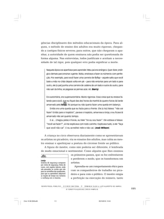 111
R E S P E I TÁV E L P Ú B L I C O . . . O C I R C O E M C E N A N E R M I N I A S I LVA e L U Í S A L B E R T O D E A B R E U
A C O N S T I T U I Ç Ã O D O C I R C O - F A M Í L I A
Lonja
Sistema de segurança composto
por cintos de segurança, feitos de
couro, com argolas laterais, onde
são passadas as cordas que vão
para as carretilhas dos quadrantes,
para que os aprendizes adquiram
as noções de tempo nos números
e confiança em si mesmos.
gências disciplinares dos métodos educacionais da época. Para al-
guns, o método de ensino dos adultos era muito rigoroso, chegan-
do a castigos físicos severos; para outros, que não chegaram a apa-
nhar, a autoridade de quem ensinava não podia ser questionada de
forma alguma. Nas entrevistas, todos justificam e aceitam a neces-
sidade de tal rigor, pois qualquer erro podia significar a morte.
Naquela época se apanhava para aprender. Meu pai era enérgico. Quer dizer, enér-
gico demais para ensinar a gente. Batia, ensinava a fazer os números com perfei-
ção. Por exemplo, para você fazer uma carreira de flyflap – aquele salto que você
bate a mão no chão depois volta em pé – para não entortar para um lado e para
outro, ele [o pai] punha uma carreira de cadeira de um lado e outra do outro, para
não sair da linha, se pegasse as pernas azar, né. (Barry)
Era autoritária, era superautoritária. Muito rigorosa. Essa coisa que eu estava fa-
lando para você, que eu fiquei das dez horas da manhã às quatro horas da tarde
amarrado pela lonja, foi porque eu não queria fazer uma queda em balanço.
Então era uma queda que eu fazia para a frente. Ele [o tio] falava: “não vai
fazer? Então para o trapézio”, parava o trapézio, amarrava a lonja, e eu ficava lá
amarrado não sei quanto tempo.
E aí... chegou pelas 4 horas, eu falei “tio eu vou fazer”. Ele voltava e falava:
“Você vai fazer?”, aí me explicava com todo carinho. Explicava tudo, e ele “faça
que você não cai”. E eu acreditei nele e não caí. (José Wilson)
A criança no circo observava diariamente como se apresentavam
os artistas no picadeiro, via os ensaios dos adultos, mas cabia ao mes-
tre ensinar e aperfeiçoar a postura do circense frente ao público.
A figura do mestre, como não poderia ser diferente, é lembrada
de modo emocional e sentimental. Como alguém que lhes ensinou
os primeiros passos, que os fez enfrentarem
e perderem o medo, que os transformou em
artistas.
Aprendia-se um comportamento ético para
com os companheiros de trabalho no pica-
deiro e para com o público. O mestre exigia
a perfeição na execução do número, tanto
Circo 18 08 2009.p65 29/10/2010, 10:44111
 