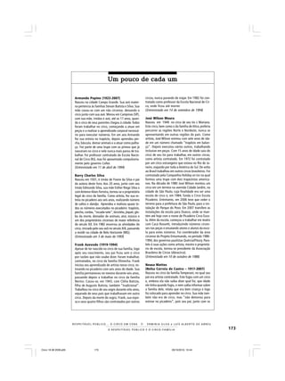 173O R E S P E I T Á V E L P Ú B L I C O E O C I R C O - F A M Í L I A
R E S P E I TÁV E L P Ú B L I C O . . . O C I R C O E M C E N A N E R M I N I A S I LVA e L U Í S A L B E R T O D E A B R E U
Armando Pepino (1923-2007)
Nasceu na cidade Campo Grande. Sua avó mater-
na pertencia às famílias Stevan Batista e Silva. Sua
mãe casou-se com um não circense, deixando o
circo junto com sua avó. Morou em Campinas (SP),
com sua mãe, irmãos e avó, até os 17 anos, quan-
do o circo de seus parentes chegou à cidade.Todos
foram trabalhar no circo, começando a atuar em
peças e a realizar o aprendizado corporal necessá-
rio para executar números. Em um ano Armando
fez sua estreia no trapézio, depois aprendeu per-
cha, báscula, domar animais e a atuar como palha-
ço. Fez parte de uma trupe com os primos que já
nasceram no circo e nele nunca mais parou de tra-
balhar. Foi professor contratado da Escola Nacio-
nal de Circo (RJ), mas foi aposentado compulsoria-
mente pelo governo Collor.
(Entrevistado em 11 de abril de 1994)
Barry Charles Silva
Nasceu em 1931, é irmão de Yvone da Silva e pai
da autora deste livro. Aos 20 anos, junto com seu
irmão Edmundo Silva, sua mãe Esther Riego Silva e
comAntenorAlves Ferreira,tornou-se o proprietário
legal do circo da família. Como artista, fez sua es-
treia no picadeiro aos seis anos, realizando número
de saltos e dandys. Aprendeu e realizou quase to-
dos os números executados no picadeiro: trapézio,
percha, cordas, “escada-sete”, bicicleta, jóquei, glo-
bo da morte, domador de animais, ator, músico e
um dos proprietários circenses de maior referência
do século XX. Em 1982 encerrou as atividades do
circo, iniciado pelo seu avô no século XIX, passando
a residir na cidade de Belo Horizonte (MG).
(Entrevistado em 3 de maio de 1993)
Frank Azevedo (1919-1994)
Apesar de ter nascido no circo de sua família, logo
após seu nascimento, seu pai ficou sem o circo
por razões que não soube dizer. Foram trabalhar,
contratados, no circo da família Olimecha. Frank
iniciou seu aprendizado de artista nesse circo, es-
treando no picadeiro com seis anos de idade. Sua
família permaneceu no mesmo durante seis anos,
passando depois a trabalhar no circo da família
Nerino. Casou-se, em 1943, com Clélia Batista,
filha de Augusto Batista, também “tradicional”.
Trabalhou no circo de seu sogro durante oito anos,
separado de seus pais que trabalhavam em outro
circo. Depois da morte do sogro, Frank, sua espo-
sa e seus quatro filhos são contratados por outros
circos, nunca parando de viajar. Em 1982 foi con-
tratado como professor da Escola Nacional de Cir-
co, onde ficou até morrer.
(Entrevistado em 14 de setembro de 1994)
José Wilson Moura
Nasceu em 1949 no circo de seu tio J. Mariano.
Este circo, bem como o da família de Alice, preferia
percorrer as regiões Norte e Nordeste, nunca se
apresentando em outras regiões do país. Como
artista, José Wilson estreou com sete anos de ida-
de em um número chamado “trapézio em balan-
ço”. Depois executou vários outros, trabalhando
inclusive em peças. Com 15 anos de idade saiu do
circo de seu tio para trabalhar, em outros circos,
como artista contratado. Em 1972 foi contratado
por um circo estrangeiro que estava no Rio de Ja-
neiro, viajando por toda a América do Sul. De volta
ao Brasil trabalhou em outros circos brasileiros. Foi
contratado pela Companhia Holiday on Ice na qual
formou uma trupe com dois trapezistas america-
nos. Na década de 1980 José Wilson montou um
circo em um terreno na avenida Cidade Jardim, na
cidade de São Paulo, cuja finalidade era ser uma
escola de circo e, em 1984, funda o Circo Escola
Picadeiro. Entretanto, em 2006 teve que ceder o
terreno para a prefeitura de São Paulo, para a ins-
talação do Parque do Povo. Em 2007 transfere as
instalações da escola para Osasco, onde se man-
tém até hoje com o nome de Picadeiro Circo Esco-
la.Além da escola, começou a trabalhar em teatro
com Cacá Rossetti, introduzindo números circen-
ses nas peças e ensaiando atores e alunos da esco-
la para estes números. Foi coordenador da área
circense do Projeto Enturmando, no período 1986-
1994, dos governos paulistas Quércia/Fleury. Para-
lelo à suas ações como artista, mestre e proprietá-
rio de escola, tornou-se presidente da Associação
Brasileira de Circos (Abracirco).
(Entrevistado em 10 de outubro de 1986)
Neusa Mattos
(Nelsa Correia de Castro – 1917-2007)
Nasceu no circo da família Temperani, no qual seu
pai era artista contratado. Este fugiu com um circo
e, embora ela não saiba dizer qual foi, que idade
ele tinha quando fugiu, e nem saiba informar sobre
a família dele, relata que era bem criança e logo
foi colocado para aprender no circo. Sua mãe tam-
bém não era de circo, mas “não demorou para
estrear no picadeiro”, pois seu pai, junto com os
Um pouco de cada umUm pouco de cada umUm pouco de cada umUm pouco de cada umUm pouco de cada um
Circo 18 08 2009.p65 29/10/2010, 10:44173
 