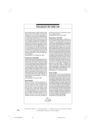 174 O R E S P E I T Á V E L P Ú B L I C O E O C I R C O - F A M Í L I A
R E S P E I TÁV E L P Ú B L I C O . . . O C I R C O E M C E N A N E R M I N I A S I LVA e L U Í S A L B E R T O D E A B R E U
Um pouco de cada umUm pouco de cada umUm pouco de cada umUm pouco de cada umUm pouco de cada um
outros artistas, ensinou-a. Neusa estreou no pica-
deiro com cinco anos de idade e só saiu do Circo
Temperani com 12 anos. Como artista realizou vá-
rios números e atuou em peças, trabalhando sem-
pre como artista contratada. Casou-se, em 1935,
com Pedro Paulo Alves de Castro, que não era de
circo e de quem se separou dez anos depois. Mo-
rava na cidade do Rio de Janeiro e trabalhava diur-
namente em um laboratório, mas todas as noites e
finais de semana continuou trabalhando nos circos
da cidade ou em circos de cidades próximas. Ca-
sou-se novamente, com Geraldo Rosa Alves, artis-
ta circense, voltando a viajar com circos. Em 1983,
foi convidada a ser professora da Escola Nacional
de Circo – então ligada ao IBAC, hoje Funarte, na
cidade do Rio de Janeiro. Lecionou até 1990, quan-
do se aposentou.
(Entrevistada em 13 de setembro de 1994)
Noemia Silva (1902-2003)
Irmã deAlzira,passou pelo mesmo processo de cons-
tituição como artista, particularmente nas peças
teatrais. Além dos François a família de Noemia
uniu-se em casamento com outras famílias também
circenses: Batista, Mitter, Stancovich, Riego, Pimen-
ta, Faya, Galeguito, Pepino, Temperani e Ozon.
Como artista, atuou em números acrobáticos de solo,
aéreos, trabalhou como palhaço, como atriz, além
de dançar e tocar instrumentos musicais. Já adulta,
passou a atuar apenas em peças teatrais e era a
responsável por fazer cópias e adaptações das pe-
ças, atuando também como “ponto”.Trabalhou em
vários circos, ora como proprietária, ora como ar-
tista contratada.
(Entrevistada em 3 de maio de 1985)
Pedro Robatini
Nasceu em 1963 no circo de sua família, que as-
sim como as outras, é uma das tradicionais no
Brasil. De acordo com Pedro, os Robatini teriam
pelo menos 150 anos em circo. A família veio em
parte da Itália e em parte da Romênia, sendo
de origem cigana. Como artista, aprendeu tudo o
que tinha que aprender em circo, com um proces-
so de formação semelhante ao de Barry, Yvone,
Alice e Zé Wilson. Até adulto trabalhou no Circo
Robatini; após sair do circo de sua família foi
trabalhar em outros como artista contratado le-
vando junto com ele seu instrumento de traba-
lho, o “globo da morte”.
(Entrevistado em 14 de maio de 1993)
Zurka Sbano (1922-2002)
Sua família é de origem cigana e incorporou-se a
circos, no Brasil, no início do século XX. Seu nome
“brasileiro” é José Antônio Sbano, pois Zurka é o
nome do grupo cigano Kalderachi. Seu aprendizado
ocorreu no circo da família Olimecha. Fazia núme-
ros de dandys, argolas e teatro. Casou-se com uma
artista circense que se dedicava ao circo-teatro.
Ambos trabalharam durante muitos anos apenas com
teatro,tanto no circo quanto fora dele,como noTBC.
Quando o teatro deixou de fazer parte do espetácu-
lo do circo, a Família Sbano voltou a fazer números
circenses. No final da década de 1980, morou em
um trailer em um terreno próximo ao Centro de Con-
vençõesAnhembi. Lutou para conseguir um terreno
para abrigar famílias circenses sem teto e sem con-
trato. No início da década de 1990, ocupou um ter-
reno baldio, um tipo de lixão, limpou-o e construiu
um circo “fixo”, na Vila Nova Cachoeirinha, cha-
mado de Circo-Teatro Sbano, “o moderno circo
antigo”. Durante algum tempo foi referência para
muitos pesquisadores e a população local. Infeliz-
mente, o poder público não reconheceu isso e o ex-
pulsou de lá. O terreno voltou a ser lixão.
(Entrevistado em 11 de janeiro de 1987)
Yvone da Silva
Nasceu em 1930, no circo de seu avô, Basílio Silva
(pai de Noemia) e de seus pais Benevenuto Silva e
Esther Riego Silva, no qual permaneceu até 1975.
Foi casada com Antenor Alves Ferreira até o faleci-
mento deste em 2004. Quando criança, não demons-
trava habilidade para aprender números que exigis-
sem destreza corporal. Sua atuação, desde os três
anos de idade, foi dirigida às peças apresentadas no
circo, assim como à dança, ao canto e aos instrumen-
tos musicais. Quando adulta aprendeu a realizar nú-
meros de magia, além de cuidar da parte financeira
do circo de sua família, do qual seu marido tinha se
tornado sócio. Quando foi desfeita a sociedade,Yvo-
ne passou a trabalhar como artista contratada em
outros circos.Atualmente, não trabalha mais em cir-
co e reside na cidade de Campinas (SP).
(Entrevistada em 9 de julho de 1985)
Circo 18 08 2009.p65 29/10/2010, 10:44174
 