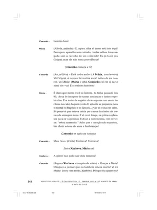 242
O A U T O D O C I R C O
R E S P E I TÁV E L P Ú B L I C O . . . O C I R C O E M C E N A N E R M I N I A S I LVA e L U Í S A L B E R T O D E A B R E U
CoscorãoCoscorãoCoscorãoCoscorãoCoscorão – Lembro bem!
MáriaMáriaMáriaMáriaMária (Alheia, irritada) – E, agora, olha só como está isto aqui!
Ferrugem, aparelho sem cuidado, cordas velhas, lona ras-
gada sem o carinho de um remendo! Eu já falei pra
Grígori, mas ele não toma providência!
(CoscorãoCoscorãoCoscorãoCoscorãoCoscorão começa a rir)
CoscorãoCoscorãoCoscorãoCoscorãoCoscorão (Ao público) – Está caducando! (A MáriaMáriaMáriaMáriaMária, zombeteiro)
Vô Grígori já morreu há muitos anos! Antes de eu nas-
cer, Vó Mária! (MáriaMáriaMáriaMáriaMária o olha. CoscorãoCoscorãoCoscorãoCoscorãoCoscorão cai em si, faz o
sinal da cruz) E a senhora também!
MáriaMáriaMáriaMáriaMária – É claro que morri, você se lembra. Já tinha passado dos
90, cheia de imagens de tantas andanças e tantos espe-
táculos. Era noite de espetáculo e soprava um vento de
chuva no calor daquele verão.O volante se preparou para
o mortal no trapézio e se lançou... Não vi o final do salto.
Só percebi que estava caída por causa do cheiro de ter-
ra e de serragem nova. E só ouvi, longe, os gritos e aplau-
sos para os trapezistas. E disse a mim mesma, com certe-
za: “estou morrendo.” Acho que o coração não suportou,
tão cheio estava de anos e lembranças!
(CoscorãoCoscorãoCoscorãoCoscorãoCoscorão se agita na cadeira)
CoscorãoCoscorãoCoscorãoCoscorãoCoscorão – Meu Deus! (Grita) Ximbeva! Ximbeva!
(Entra XimbevaXimbevaXimbevaXimbevaXimbeva, MáriaMáriaMáriaMáriaMária sai)
XimbevaXimbevaXimbevaXimbevaXimbeva – A gente não pode sair dois minutos!
CoscorãoCoscorãoCoscorãoCoscorãoCoscorão (Segura XimbevaXimbevaXimbevaXimbevaXimbeva e suspira de alívio) – Graças a Deus!
Cheguei a pensar que eu também estava morto! Vi vó
Mária! Estou com medo, Ximbeva. Por que ela apareceu?
Circo 18 08 2009.p65 29/10/2010, 10:44242
 
