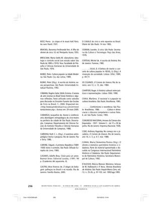 256
B I B L I O G R A F I A
R E S P E I TÁV E L P Ú B L I C O . . . O C I R C O E M C E N A N E R M I N I A S I LVA e L U Í S A L B E R T O D E A B R E U
BOST, Pierre. Le cirque et le music-hall. Paris:
Au sans Pareil, 1931.
BRACKEL, Baronesa Ferdinande Von. A filha do
diretor de circo. 10. ed. Petrópolis:Vozes, 1955.
BRESCIANI, Maria Stella M. Liberalismo: ideo-
logia e controle social (um estudo sobre São
Paulo de 1890 a 1910). Tese. Faculdade de Filo-
sofia e Ciências Humanas da Universidade de
São Paulo, 1976.
BURKE, Peter. Cultura popular na Idade Moder-
na. São Paulo: Cia. das Letras, 1989.
BURKE, Peter (Org.). A escrita da história: no-
vas perspectivas. São Paulo: Universidade Es-
tadual Paulista, 1992.
CÂMARA, Rogério Sette; SILVA, Ermínia. O ensino
de arte circense no Brasil: breve histórico e algu-
mas reflexões. Texto utilizado como subsídio
para discussão no Encontro Funarte das Escolas
de Circo no Brasil, 1., 2004. Disponível em:
<http://www.pindoramacircus.com.br/novo/
textos/textos.asp>. Acesso em: 29 maio 2009.
CAMARGO, Jacqueline de. Humor e violência:
uma abordagem antropológica do circo-teatro
na periferia da cidade de São Paulo. Disserta-
ção. Campinas: Departamento de Ciências So-
ciais do Instituto Filosofia e Ciências Humanas
da Universidade de Campinas, 1988.
CARDOSO, Ruth C. L. (Org.). A aventura antro-
pológica: teoria e pesquisa. Rio de Janeiro: Paz
e Terra, 1986.
CARONE, Edgard. A primeira República (1889-
1930): texto e contexto. São Paulo: Difusão Eu-
ropéia do Livro, 1969.
CASARES, Adolfo Bioy. Clave para un amor.
Buenos Aires: Editorial Losada, c1991. 94
p. (Cuadernos del aqueronte, 4).
CASTRO, Alice Viveiros de. O elogio da boba-
gem: palhaços no Brasil e no mundo. Rio de
Janeiro: Família Bastos, 2005.
O CAVALO de circo e arte equestre no Brasil.
Diário de São Paulo. 14 nov. 1965.
CEDRAN, Lourdes. O circo. São Paulo: Secreta-
ria da Cultura e Tecnologia: Paço das Artes,
1978.
CERTEAU, Michel de. A escrita da história. Rio
de Janeiro: Forense, 1982.
______; JULIA, D. A beleza do morto: o con-
ceito de cultura popular. In: REVEL, G. (Org.). A
invenção da sociedade. Lisboa: Difel, 1989,
p. 49-77.
OS CIGANOS. O Correio da Unesco. Rio de Ja-
neiro, ano 12, n. 12, dez. 1984.
CHARTIER, Roger. A história cultural: entre prá-
ticas e representações. Lisboa: Difel, 1990.
CHAUI, Marilena. O nacional e o popular na
cultura brasileira. São Paulo: Brasiliense, 1983.
______. Conformismo e resistência. São Pau-
lo: Brasiliense, 1986._ .Cultura e demo-
cracia: o discurso competente e outras falas.
6. ed. São Paulo: Cortez, 1993.
CONGRESSO NACIONAL.Annaes da Câmara dos
Deputados - 1927 - Volume V – de 15 a 30 de
junho. Rio de Janeiro: Imprensa Nacional, 1928.
COXE, Anthony Hippisley. No começo era o pi-
cadeiro. O Correio da Unesco. Rio de Janeiro,
ano 16, n. 3, p. 4-7, mar. 1988.
CUNHA, Maria Clementina Pereira (Org.). O
direito à memória: patrimônio histórico e ci-
dadania. Parte do material apresentado e dis-
cutido no Congresso Internacional Patrimônio
Histórico e Cidadania. São Paulo: Departamen-
to do Patrimônio Histórico, Secretaria Munici-
pal de Cultura, 1992.
D’ALESSIO, Márcia Mansor. Memória: leituras
de M. Halbwachs e P. Nora. Revista Brasileira
de História. São Paulo: Anpuh-Marco Zero, vol.
13, n. 25-26, p. 97-103, set. 1992/ago.1993.
Circo 18 08 2009.p65 29/10/2010, 10:44256
 