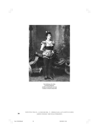 34 S A B E R E S C I R C E N S E S : U M A E S C O L A P E R M A N E N T E
R E S P E I TÁV E L P Ú B L I C O . . . O C I R C O E M C E N A N E R M I N I A S I LVA e L U Í S A L B E R T O D E A B R E U
Foto-lembrança de artista
da família Temperani,
vendida ou distribuida nos circos
e teatros no final do século XIX
Circo 18 08 2009.p65 29/10/2010, 10:4434
 