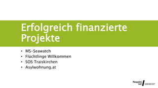 Erfolgreich finanzierte
Projekte
• MS-Seawatch
• Flüchtlinge Willkommen
• SOS Traiskirchen
• Asylwohnung.at
 