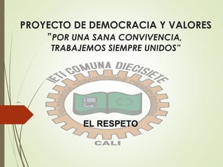 2011
EL RESPETO
PROYECTO DE DEMOCRACIA Y VALORES
”POR UNA SANA CONVIVENCIA,
TRABAJEMOS SIEMPRE UNIDOS”
 