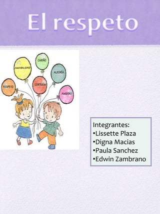 Integrantes:
•Lissette Plaza
•Digna Macias
•Paula Sanchez
•Edwin Zambrano
 