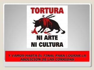 Y VAMOS HASTA EL FINAL PARA LOGRAR LA ABOLICIÓN DE LAS CORRIDAS 