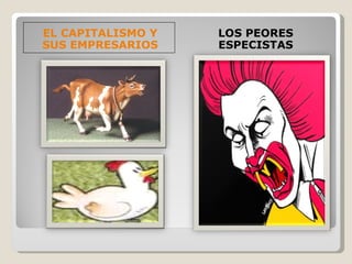 EL CAPITALISMO Y SUS EMPRESARIOS LOS PEORES ESPECISTAS 