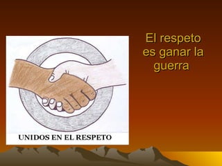 El respeto es ganar la guerra