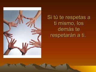 Si tú te respetas a ti mismo, los demás te respetarán a ti.