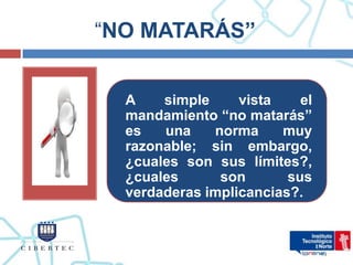 “NO MATARÁS”


  A    simple     vista    el
  mandamiento “no matarás”
  es   una    norma     muy
  razonable; sin embargo,
  ¿cuales son sus límites?,
  ¿cuales      son       sus
  verdaderas implicancias?.
 