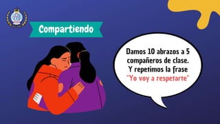 Compartiendo
Damos 10 abrazos a 5
compañeros de clase.
Y repetimos la frase
"Yo voy a respetarte"
 
