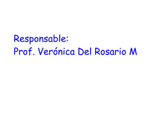 Responsable:
Prof. Verónica Del Rosario M