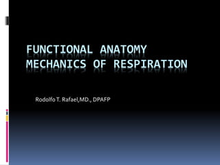 FUNCTIONAL ANATOMY
MECHANICS OF RESPIRATION
RodolfoT. Rafael,MD., DPAFP
 