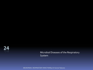 24 Microbial Diseases of the Respiratory System MICROPARA- RESPIRATORY INFECTIONby Dr Sonnie Talavera 