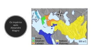 Os Impérios
após
Alexandre
Magno
 