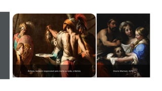 Ântipas, também responsável pela morte de João, o Batista Onorio Marinari, 1670.
 