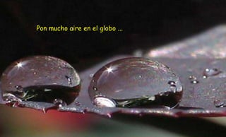 Pon mucho aire en el globo ...
 