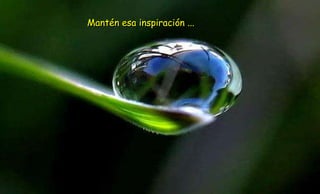 Mantén esa inspiración ...
 