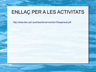 ENLLAÇ PER A LES ACTIVITATS
http://www.xtec.cat/~jvert/eso/tercer/nutricio/10respiracel.pdf
 