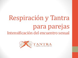 Respiración y Tantra
para parejas
Intensificación del encuentro sexual
 