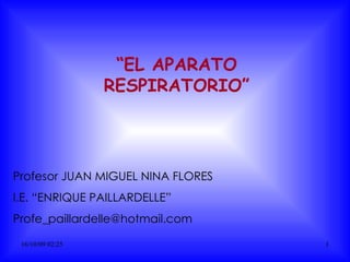 “ EL APARATO RESPIRATORIO” Profesor JUAN MIGUEL NINA FLORES  I.E. “ENRIQUE PAILLARDELLE” [email_address] 
