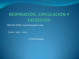 HECHO POR : Luis Fernando León
Curso : 2012 – 2013
5º De Primaria
 