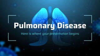 Pulmonary Disease
Here is where your presentation begins
 