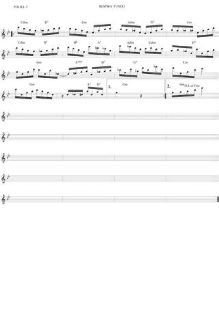 FOLHA 2                                          RESPIRA FUNDO




                                                  « « « « «        « «
       _ _ _
       »œ »»            œ œ
                        »»» »»»               « « « _
                                _ »œ » œ « « _ _    «
                                              « « « « « « « «
                                                      ˆ « « « « « « «« « « « «
                                                      _ _ bˆ « « « ˆ _ _ « bˆ nˆ
                                                                       « « « «                œ »»
          Cdim             D7                Gm                         Adim     D7                   Gm
       _ _ »œ »œ bœ _ _ _
       _ œ »» » »» »»»œ _ _
        »»» »                   _ _ »œ
                                œ »
                                »»»             « ˆ ˆ
                                                ˆ     « ˆ « « « « « ˆ  « « « «
                                                                       ˆ ˆ               _ _
                                                                                           »œ _
   b      » » » »         »   »   »»          «
                                     »»» » »» ˆ
                                              «                « « «
                                                             « « «
                                                             ˆ ˆ ˆ                 œ »œ »»»» »»»»
                                                                                 »»» »»»
& b “{
=========================================» »                                                       =
                                       Bb
     _ _ _                        »»»œ         _ »œ »
                                               »»»œ         »œ
                                                            _ b_ œ
                                                             »»» œ »
                                                                 »»»                             « « «
     _ _ »œ »œ bœ _ _ _ _ _ _ _ n_ b_ _ _ _ _ _ _ _ _ _ _ _ bˆ « _
      »»»œ                    œ
                              »»»                                  »» »»» »»» »»» »»»»œ »»» »»»» « « «
         Cdim              D7                          A7               Adim    Cdim                       D7
                         »»»œ _ _ »»»œ »»
                                    »»» » » »» _ _ œ
                                                 »» »»» »»  _ _ _ œ œ _ œ œ
     _ »»»»œ »» » »» »œ _ _ _ _ œ œ _ _ _ »»»œ _ _ _ _ _ _ _ _ ˆ ˆ « « _                         « « « « »œ
                                                                                                 «                 œ »
   b »»         » »   »» » »»           » » »         »  »»    »                                       « » »» »»» _
                                                                                                       ˆ »»»» œ œ »»»»
                                                                                                       «
&b
=========================================                                                                     » »» »=
                                           b
                                                                          bœ
                                                                           »»»
                                              «   «        œ » _ »»œ _ œ
                                                                    »»»œ         »»»œ
                                        A7( 9)              D7             G7

                                   « « « _ « bˆ _ _ b_ œ _ b_ _ _ _ _
                      Gm                                                                           Cm
                »»œ »œ
       »œ »œ »œ _ _ »œ _ bœ
                _ _
                  »»» »»»   »»»œ      « ˆ «
                                          « « « « «
                                   « nˆ « ˆ « « « ˆ _ »» _ œ _ _ _ _
                                      « « « « « « «
                                                ˆ    œ
                                                     »»»   »»»        » » _ »»»»
                                                                             »»  _
                                                                                 _ »œ »œ _ _
                                                                                 _            »»» »œ
                                                                                              œ _
                                                                                          »»» _ _
                                                                                                      »
   b »»» » »»» » » » »» »»         « «
                                   «
                                   ˆ        ˆ
                                            «          » »   »» »»»                »»»
                                                                                       »»       »»» »»»
&b      » »               »      »
=========================================                                                               =

      _»»»œ             »»»œ                 «
                                             « « « «
                                     « bˆ nˆ _ « _ «
                                        « « « « « «                           »»»œ _
                                                                                   œ
                                                                                   »»»
                                                                                   _
                 Gm                               A7   D7          Gm                            GmD.S. al Fine
      _
      _       »»»œ _ _ _ œ œ
                   »»»œ _ »»»œ »             ˆ « « «
                                                 ˆ                   œ _ _ _ _
                                                                   »»» »œ »»œ _ _
                                                                        »» »» » »»»
                                                     1.         2.
         »                           « « «              œ
                                                        »»»
  b b »» »»»œ » »»» »»» »» »»» »»» ≈ ˆ « «
                                     «
=========================================
&
                                               «
                                               ˆ   «
                                                   ˆ        Œ                          =
                                                              {
                                                              ”


   b
&b
=========================================
                                        =


& bb
=========================================
                                        =


& bb
=========================================
                                        =


& bb
=========================================
                                        =


   b
&b
=========================================
                                        =”
 