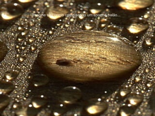 Imagine seu corpo como sendo um enorme balão... 