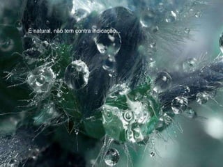 É natural, não tem contra indicação... 