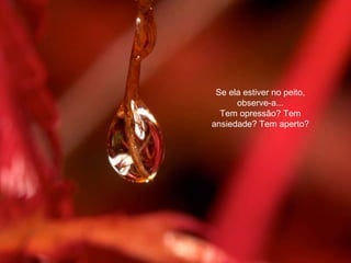 Se ela estiver no peito, observe-a... Tem opressão? Tem ansiedade? Tem aperto? 