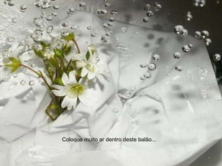 Coloque muito ar dentro deste balão... 