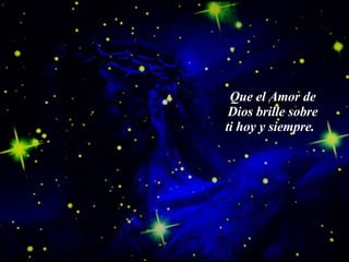 Que el Amor de Dios brille sobre ti hoy y siempre.    