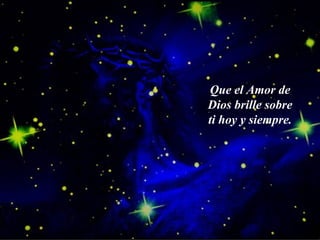 Que el Amor de Dios brille sobre ti hoy y siempre.    