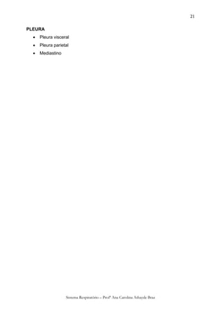 21

PLEURA
     Pleura visceral
     Pleura parietal
     Mediastino




                   Sistema Respiratório – Profª Ana Carolina Athayde Braz
 