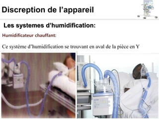 Discreption de l’appareil
Les systemes d’humidification:
Humidificateur chauffant:
Ce système d’humidification se trouvant en aval de la pièce en Y
 