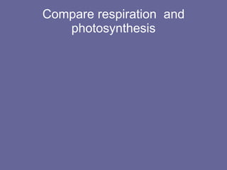 Compare respiration  and photosynthesis 