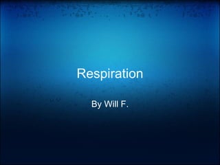 Respiration By Will F. 